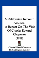 A Californian In South America: A Report On The Visit Of Charles Edward Chapman (1917)