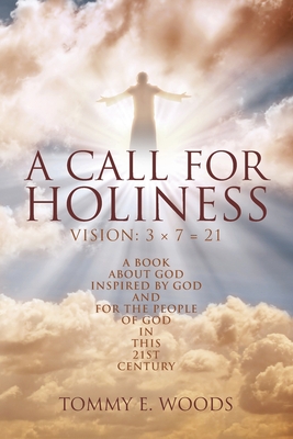 A Call for Holiness: Vision: 3 x 7 = 21 - Woods, Tommy E