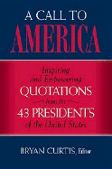 A Call to America: Inspiring and Empowering Quotations from the 43 Presidents of the United States