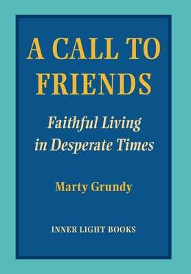 A Call to Friends: Faithful Living in Desperate Times - Grundy, Marty, and Martin, Charles H (Editor)