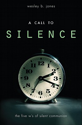 A Call to Silence: The Five W's of Silent Communion - Jones, Wesley B