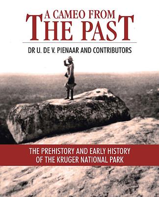 A Cameo from the Past: The Prehistory and Early History of the Kruger National Park - Pienaar, U. de V., Dr. (Editor)