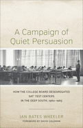 A Campaign of Quiet Persuasion: How the College Board Desegregated Sat(r) Test Centers in the Deep South, 1960-1965