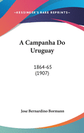 A Campanha Do Uruguay: 1864-65 (1907)