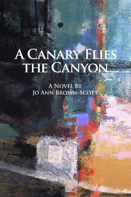 A Canary Flies the Canyon - Brown-Scott, Jo Ann