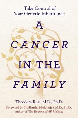A Cancer in the Family: Take Control of Your Genetic Inheritance - Ross, Theodora, and Mukherjee, Siddhartha
