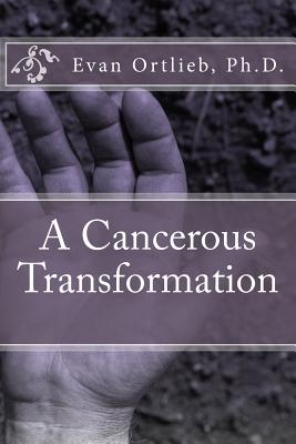 A Cancerous Transformation - Ortlieb Phd, Evan