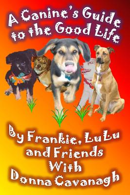 A Canine's Guide to the Good Life - Lulu, and Friends, and Cavanagh, Donna