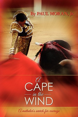 A Cape in the Wind: A matador's search for courage - Moran Jr, Paul