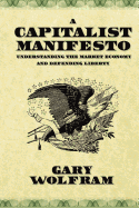 A Capitalist Manifesto: Understanding the Market Economy and Defending Liberty