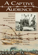 A Captive Audience: Voices of Japanese American Youth in World War II Arkansas