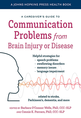 A Caregiver's Guide to Communication Problems from Brain Injury or Disease - O'Connor Wells, Barbara (Editor), and Porcaro, Connie K (Editor)