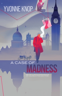 A Case of Madness: (or The Curious Appearance of Holmes in the Nighttime) - Knop, Yvonne