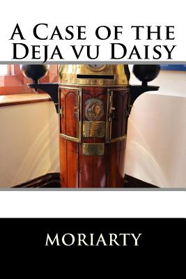 A Case of the Deja Vu Daisy - Moriarty