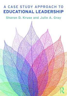 A Case Study Approach to Educational Leadership - Kruse, Sharon D, and Gray, Julie A