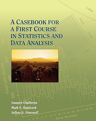 A Casebook for a First Course in Statistics and Data Analysis - Chatterjee, Samprit, and Handcock, Mark S, and Simonoff, Jeffrey S