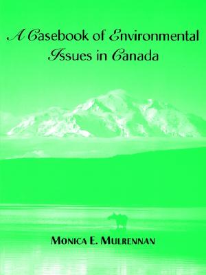 A Casebook of Environmental Issues in Canada - Mulrennan, Monica E