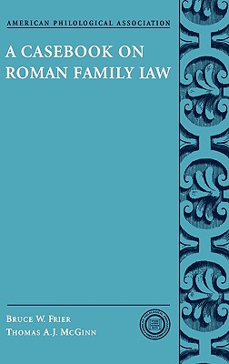 A Casebook on Roman Family Law - Frier, Bruce W, and McGinn, Thomas A J, and Lidov, Joel