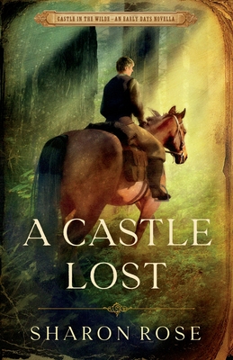 A Castle Lost: Castle in the Wilde - An Early Days Novella - Rose, Sharon
