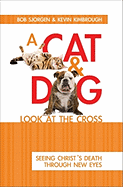 A Cat and Dog Look at the Cross: Seeing Christ's Death Through New Eyes