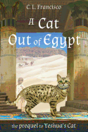 A Cat Out of Egypt: The Prequel to Yeshua's Cat.