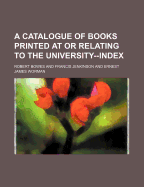 A Catalogue of Books Printed at or Relating to the University--Index