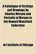 A Catalogue of Etchings and Drawings by Charles Meryon and Portraits of Meryon in the Howard Mansfield Collection; The Art Institute of Chicago, 1911