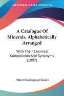 A Catalogue Of Minerals, Alphabetically Arranged: With Their Chemical Composition And Synonyms (1897)