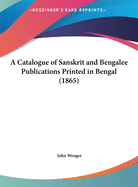 A Catalogue of Sanskrit and Bengalee Publications Printed in Bengal (1865)