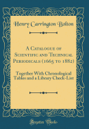 A Catalogue of Scientific and Technical Periodicals (1665 to 1882): Together with Chronological Tables and a Library Check-List (Classic Reprint)