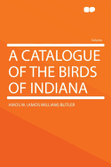 A Catalogue of the Birds of Indiana