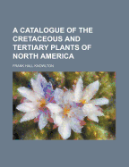 A Catalogue of the Cretaceous and Tertiary Plants of North America