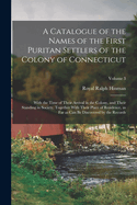 A Catalogue of the Names of the First Puritan Settlers of the Colony of Connecticut; With the Time of Their Arrival in the Colony, and Their Standing in Society, Together With Their Place of Residence, as far as can be Discovered by the Records; Volume 3
