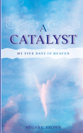 A Catalyst: My Five Days in Heaven