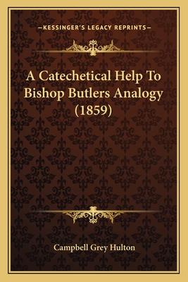 A Catechetical Help To Bishop Butlers Analogy (1859) - Hulton, Campbell Grey