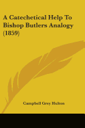 A Catechetical Help To Bishop Butlers Analogy (1859)