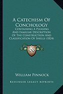 A Catechism Of Conchology: Containing A Pleasing And Familiar Description Of The Construction And Classification Of Shells (1824)