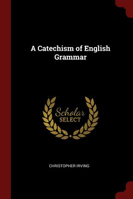 A Catechism of English Grammar - Irving, Christopher