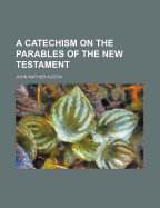 A Catechism on the Parables of the New Testament