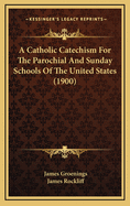 A Catholic Catechism for the Parochial and Sunday Schools of the United States (Classic Reprint)