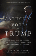 A Catholic Vote for Trump: The Only Choice in 2020 for Republicans, Democrats, and Independents Alike