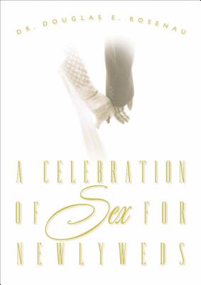 A Celebration of Sex for Newlyweds - Rosenau, Douglas E, Dr.