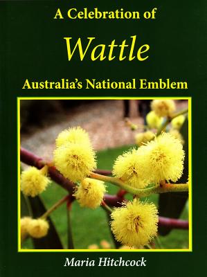 A Celebration of Wattle: Australia's National Emblem - Hitchcock, Maria