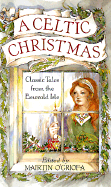 A Celtic Christmas: Classic Tales from the Emerald Isle - O'Griofa, Mairtin (Editor)