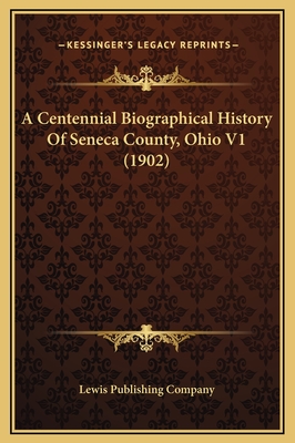 A Centennial Biographical History Of Seneca County, Ohio V1 (1902) - Lewis Publishing Company