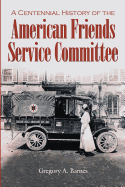 A Centennial History of the American Friends Service Committee