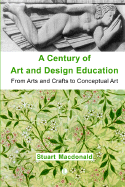 A Century of Art and Design Education: From Arts and Crafts to Conceptual Art