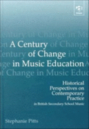 A Century of Change in Music Education: Historical Perspectives on Contemporary Practice in British Secondary School Music