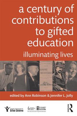 A Century of Contributions to Gifted Education: Illuminating Lives - Robinson, Ann (Editor), and Jolly, Jennifer (Editor)