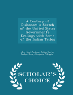 A Century of Dishonor: A Sketch of the United States Government's Dealings with Some of the Indian Tribes - Scholar's Choice Edition